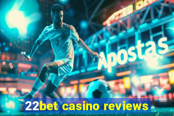 22bet casino reviews