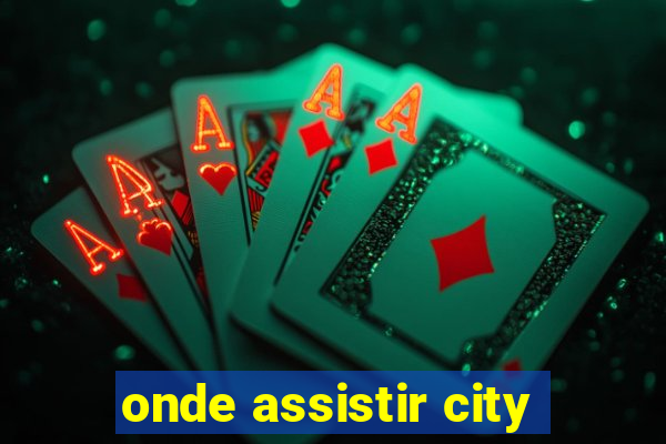 onde assistir city