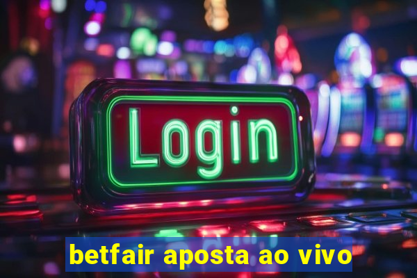 betfair aposta ao vivo