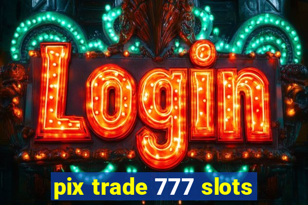 pix trade 777 slots