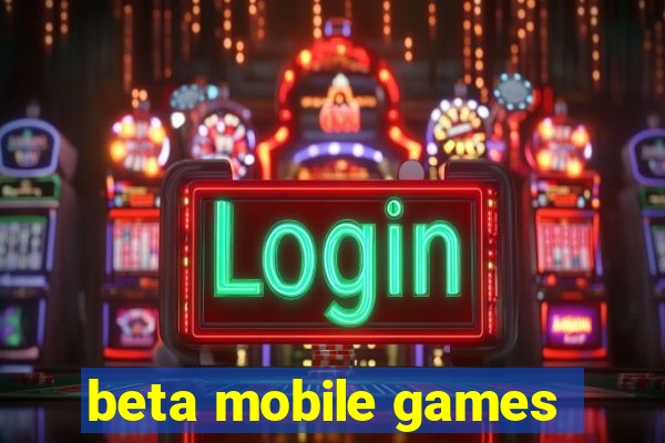 beta mobile games