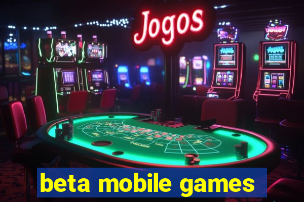 beta mobile games