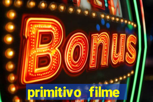 primitivo filme completo dublado mega filmes