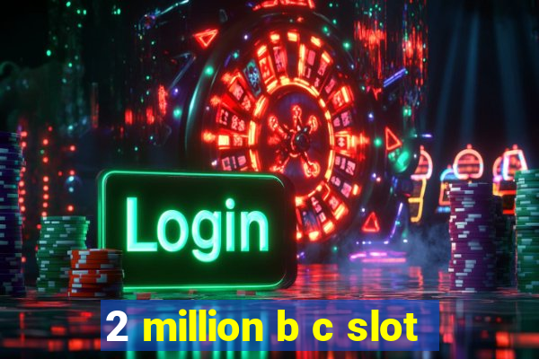 2 million b c slot