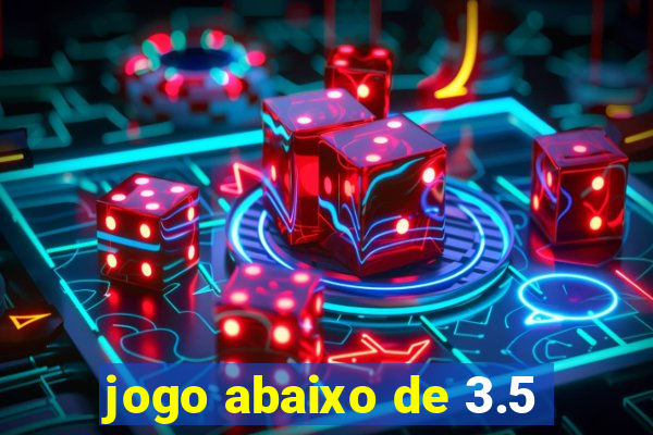 jogo abaixo de 3.5