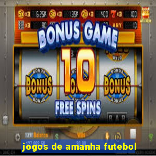 jogos de amanha futebol