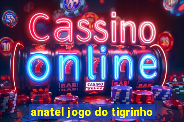 anatel jogo do tigrinho