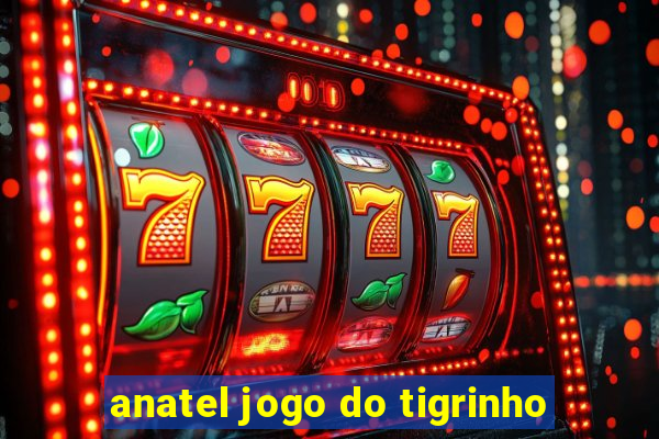 anatel jogo do tigrinho