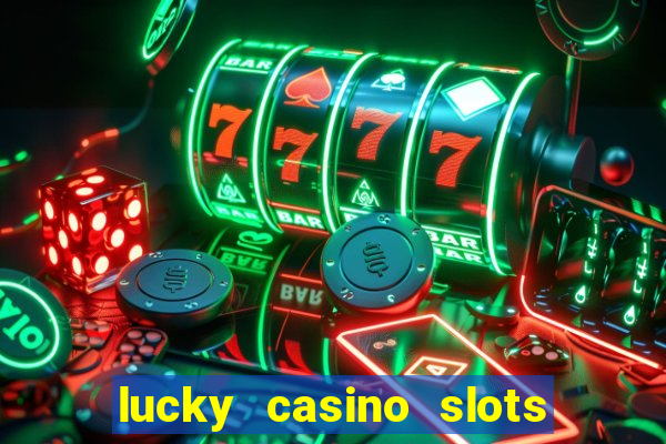 lucky casino slots win cash