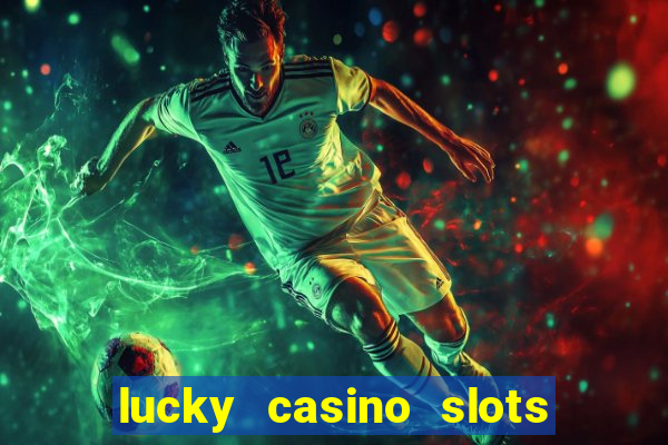 lucky casino slots win cash