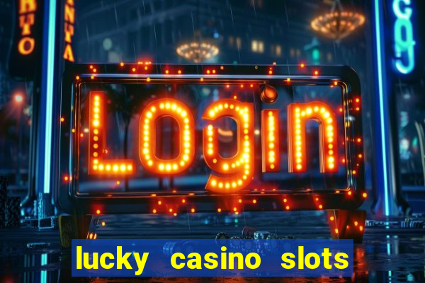 lucky casino slots win cash