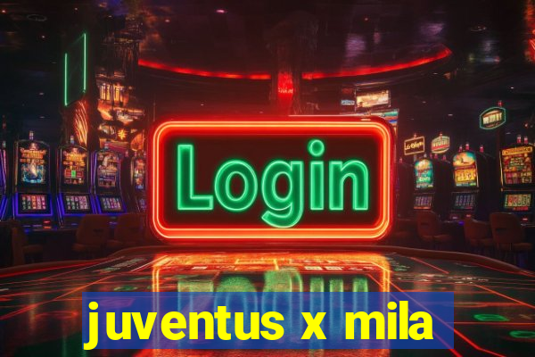 juventus x mila