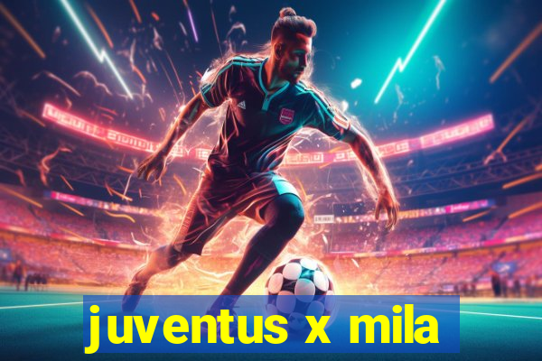 juventus x mila