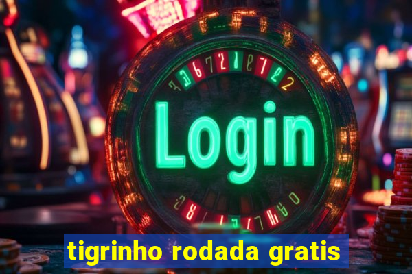 tigrinho rodada gratis