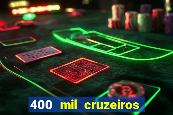 400 mil cruzeiros em reais