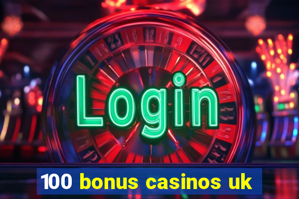 100 bonus casinos uk