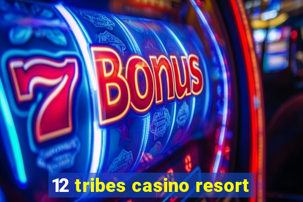 12 tribes casino resort