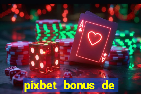 pixbet bonus de boas vindas