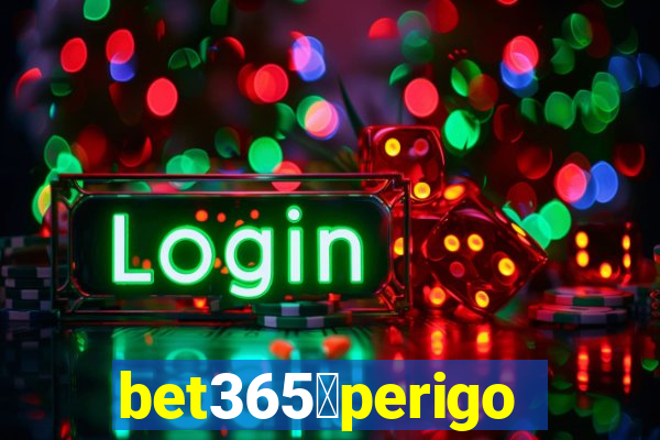 bet365茅perigoso