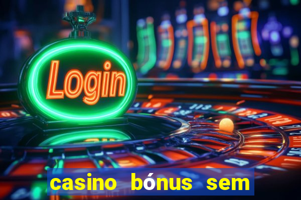 casino bónus sem depósito 2024