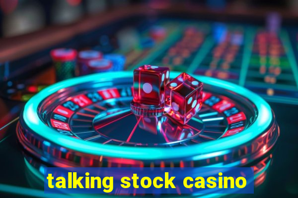 talking stock casino