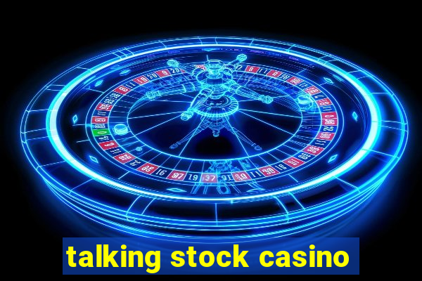 talking stock casino