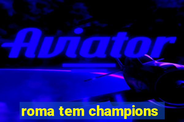 roma tem champions