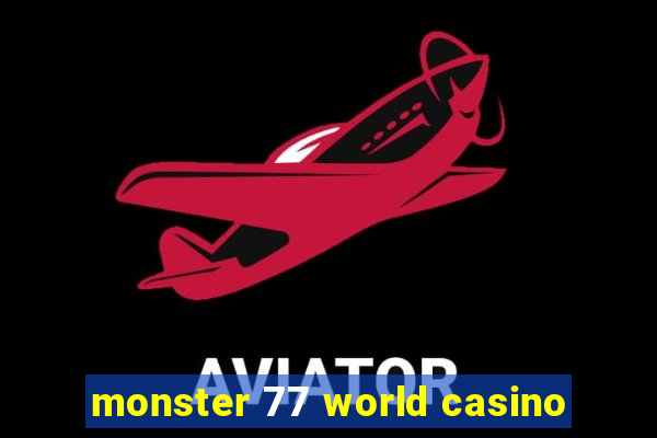 monster 77 world casino