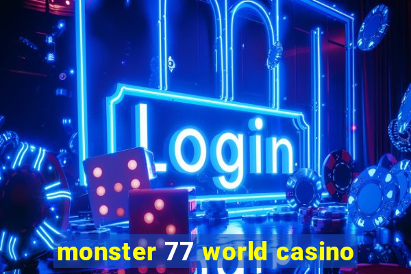 monster 77 world casino