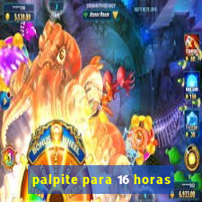 palpite para 16 horas