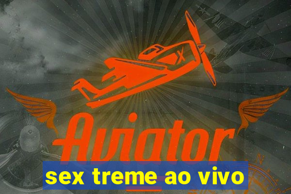 sex treme ao vivo