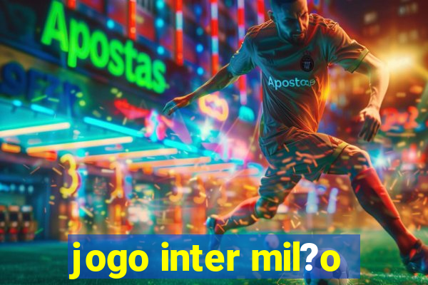 jogo inter mil?o