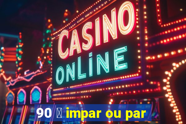 90 茅 impar ou par