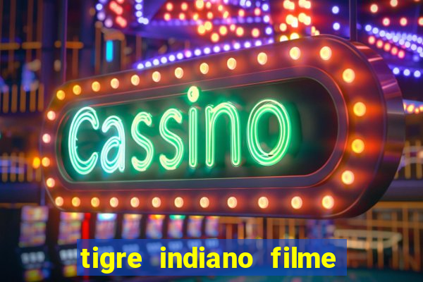 tigre indiano filme indiano tigre e drago