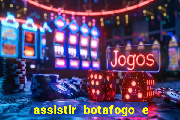 assistir botafogo e avai ao vivo em hd