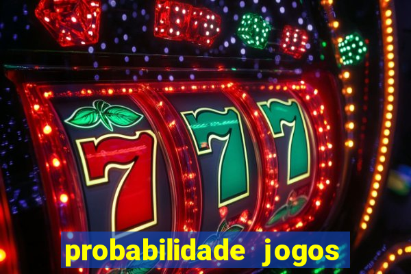 probabilidade jogos de hoje