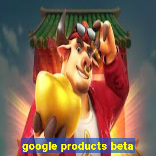 google products beta