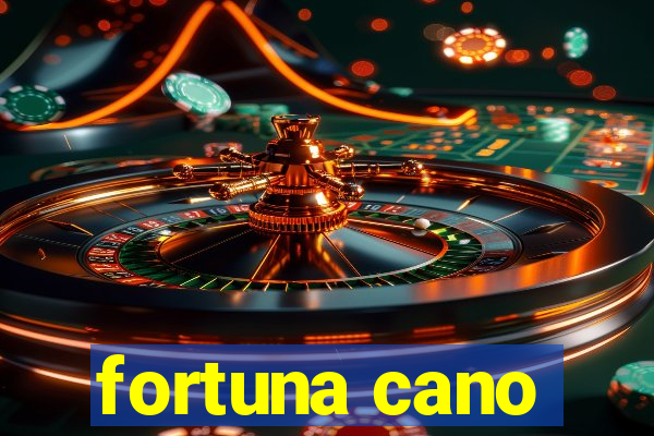 fortuna cano