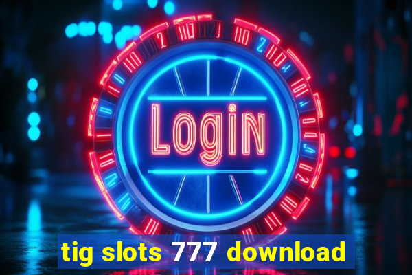 tig slots 777 download