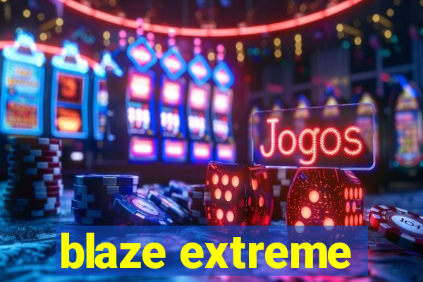 blaze extreme