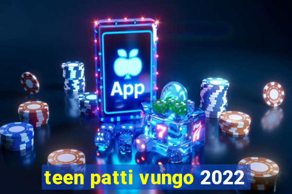 teen patti vungo 2022