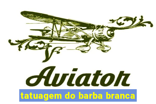 tatuagem do barba branca