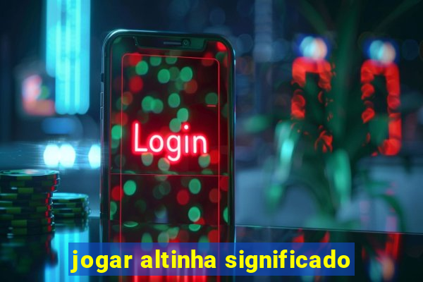 jogar altinha significado