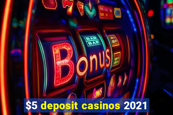 $5 deposit casinos 2021