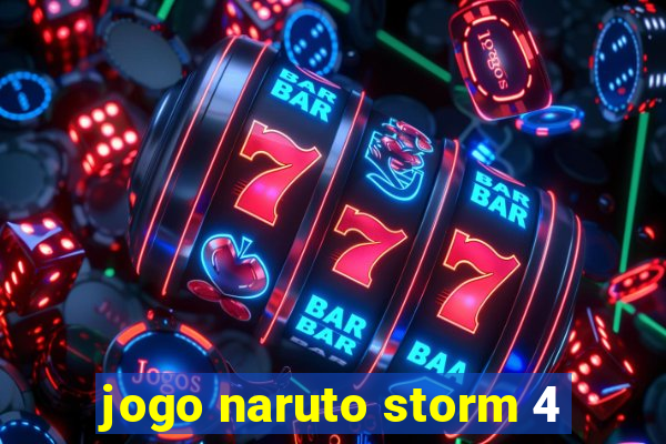 jogo naruto storm 4