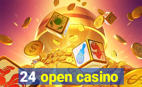 24 open casino