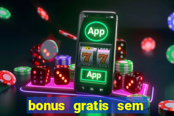 bonus gratis sem deposito cassino