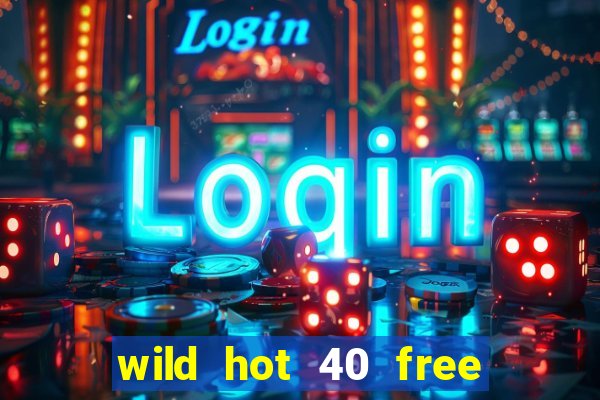 wild hot 40 free spins slot free play