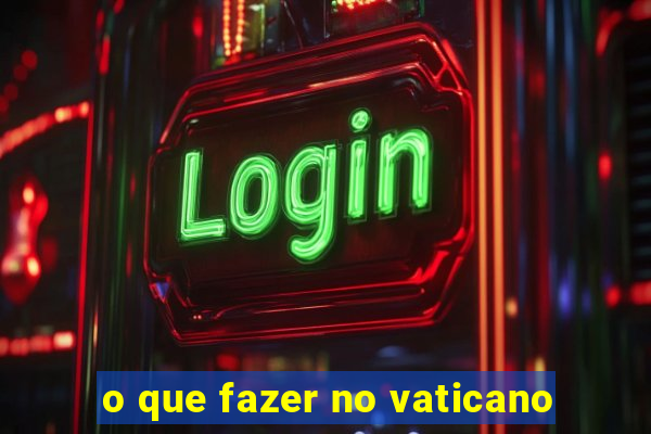 o que fazer no vaticano