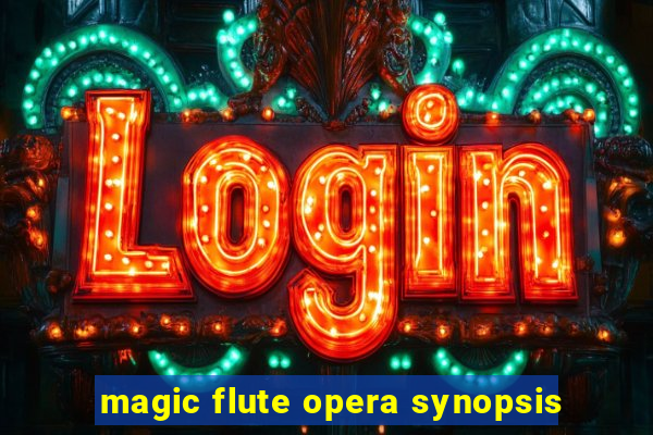 magic flute opera synopsis